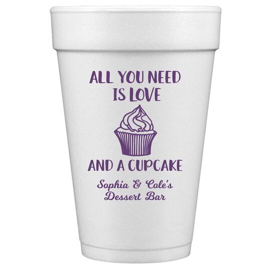 All You Need Is Love and a Cupcake Styrofoam Cups